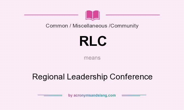 What does RLC mean? It stands for Regional Leadership Conference