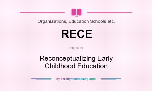 What does RECE mean? It stands for Reconceptualizing Early Childhood Education