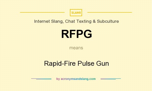 What does RFPG mean? It stands for Rapid-Fire Pulse Gun