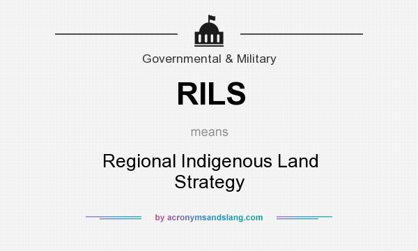 What does RILS mean? It stands for Regional Indigenous Land Strategy