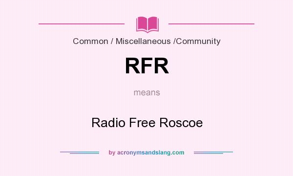 What does RFR mean? It stands for Radio Free Roscoe