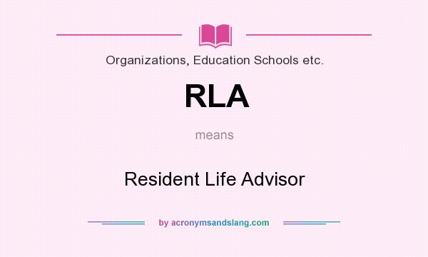 What does RLA mean? It stands for Resident Life Advisor