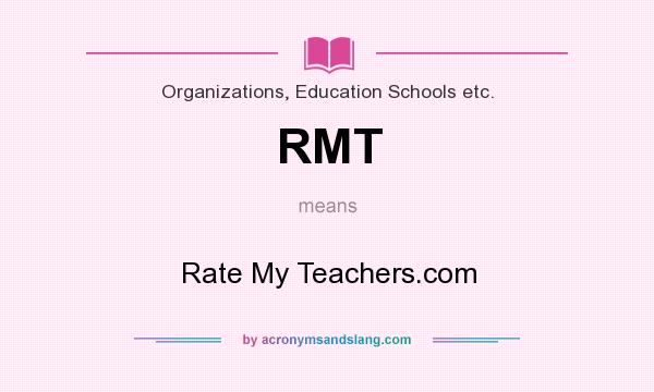 What does RMT mean? It stands for Rate My Teachers.com