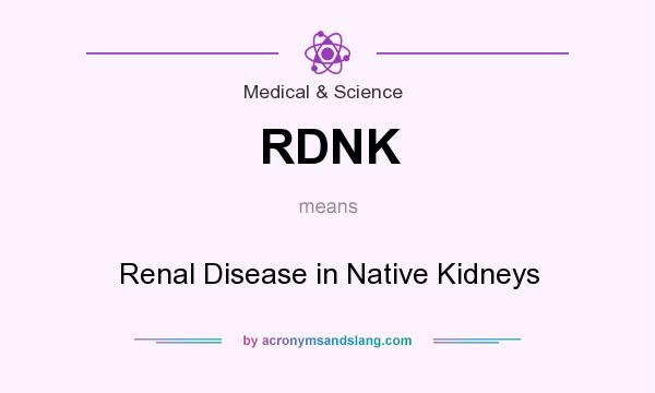 What does RDNK mean? It stands for Renal Disease in Native Kidneys