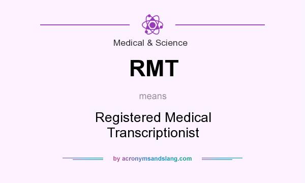 What does RMT mean? It stands for Registered Medical Transcriptionist