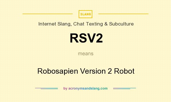 What does RSV2 mean? It stands for Robosapien Version 2 Robot