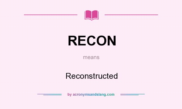 What does RECON mean? It stands for Reconstructed