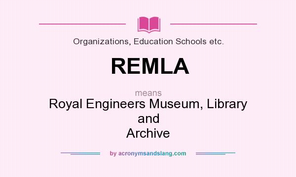What does REMLA mean? It stands for Royal Engineers Museum, Library and Archive