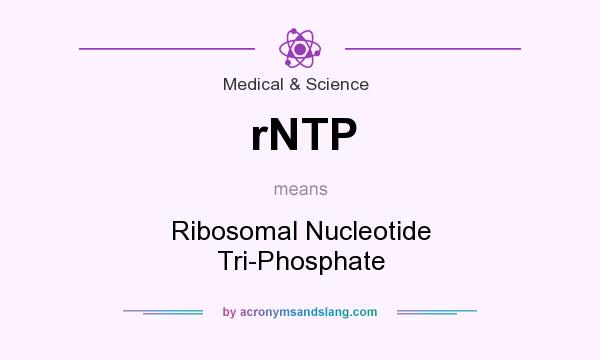What does rNTP mean? It stands for Ribosomal Nucleotide Tri-Phosphate