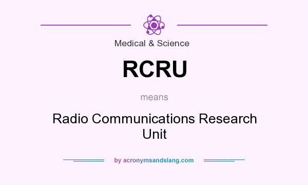 What does RCRU mean? It stands for Radio Communications Research Unit