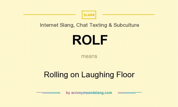 What does ROLF mean? It stands for Rolling on Laughing Floor