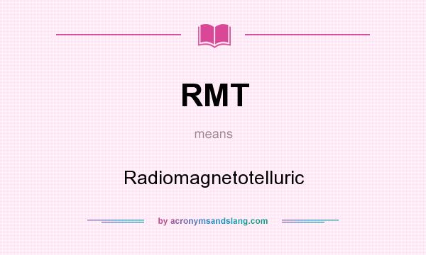 What does RMT mean? It stands for Radiomagnetotelluric