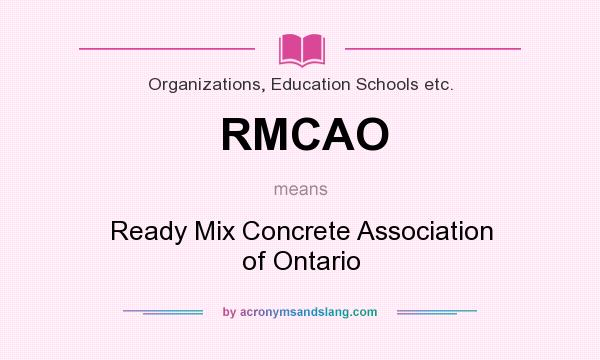 What does RMCAO mean? It stands for Ready Mix Concrete Association of Ontario