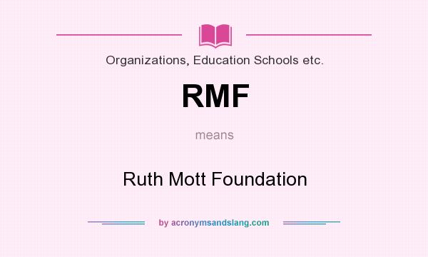 What does RMF mean? It stands for Ruth Mott Foundation