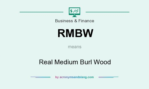 What does RMBW mean? It stands for Real Medium Burl Wood
