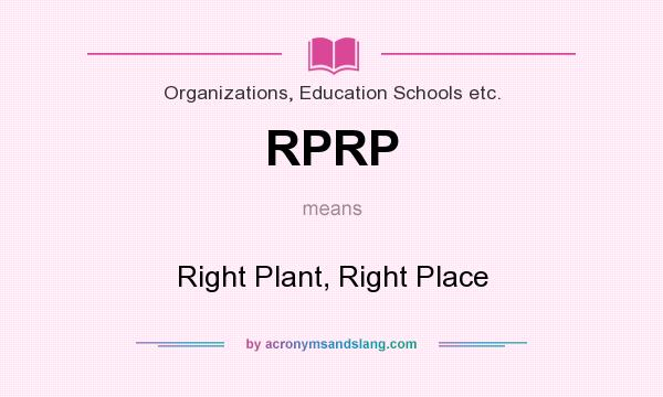 What does RPRP mean? It stands for Right Plant, Right Place