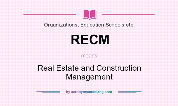 What does RECM mean? It stands for Real Estate and Construction Management