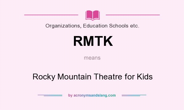 What does RMTK mean? It stands for Rocky Mountain Theatre for Kids