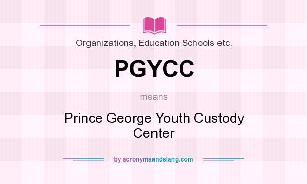 What does PGYCC mean? It stands for Prince George Youth Custody Center
