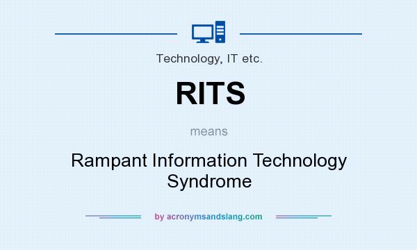 What does RITS mean? It stands for Rampant Information Technology Syndrome