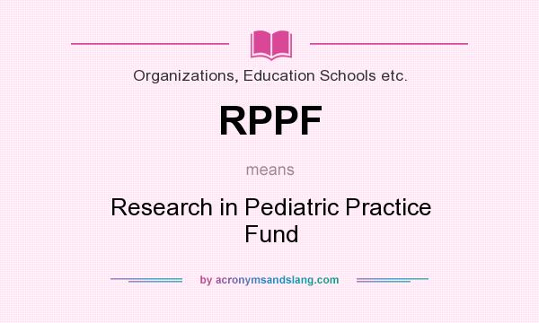 What does RPPF mean? It stands for Research in Pediatric Practice Fund