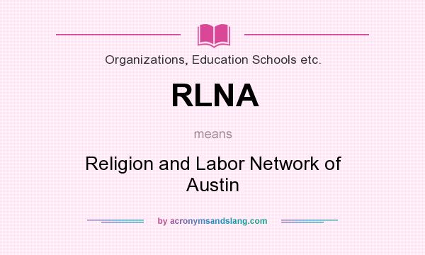 What does RLNA mean? It stands for Religion and Labor Network of Austin