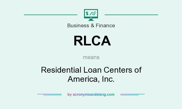 What does RLCA mean? It stands for Residential Loan Centers of America, Inc.