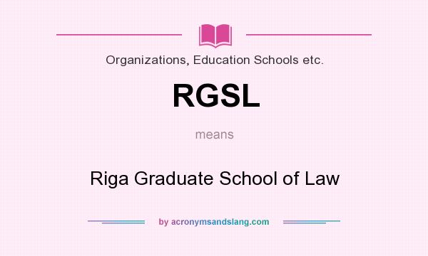 What does RGSL mean? It stands for Riga Graduate School of Law