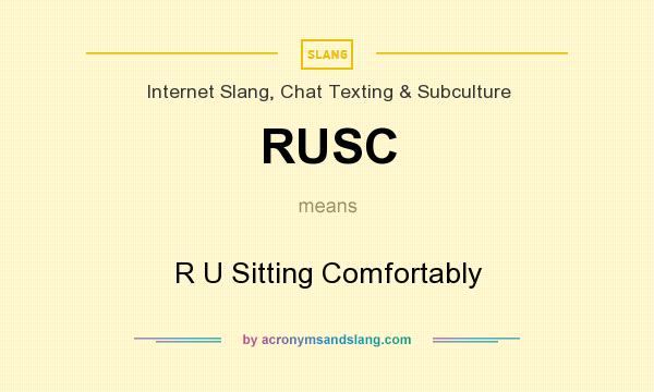 What does RUSC mean? It stands for R U Sitting Comfortably