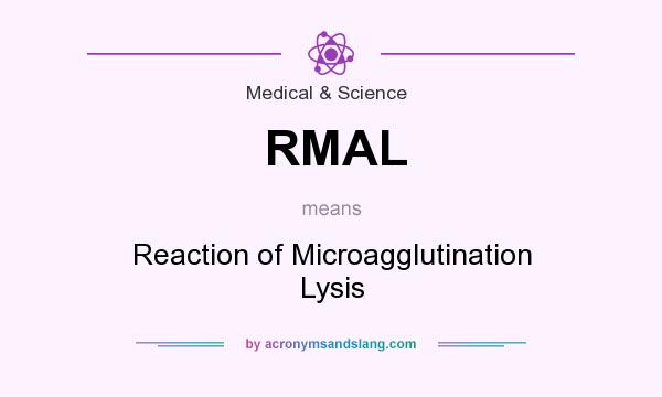 What does RMAL mean? It stands for Reaction of Microagglutination Lysis