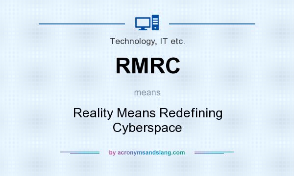 What does RMRC mean? It stands for Reality Means Redefining Cyberspace