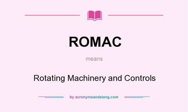 What does ROMAC mean? It stands for Rotating Machinery and Controls