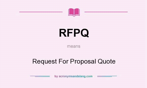 What does RFPQ mean? It stands for Request For Proposal Quote