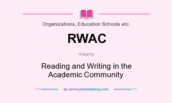 What does RWAC mean? It stands for Reading and Writing in the Academic Community