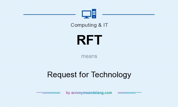 What does RFT mean? It stands for Request for Technology