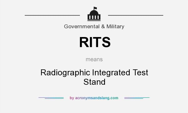 What does RITS mean? It stands for Radiographic Integrated Test Stand