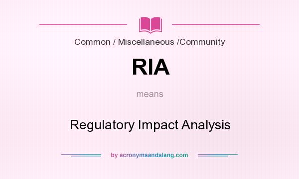 What does RIA mean? It stands for Regulatory Impact Analysis