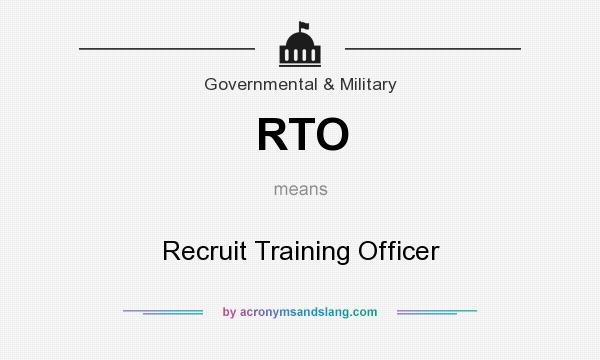 What does RTO mean? It stands for Recruit Training Officer