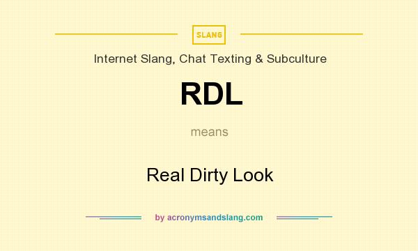 What does RDL mean? It stands for Real Dirty Look