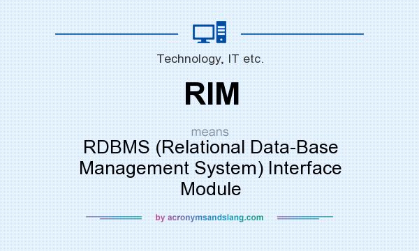 What does RIM mean? It stands for RDBMS (Relational Data-Base Management System) Interface Module