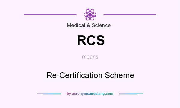 What does RCS mean? It stands for Re-Certification Scheme