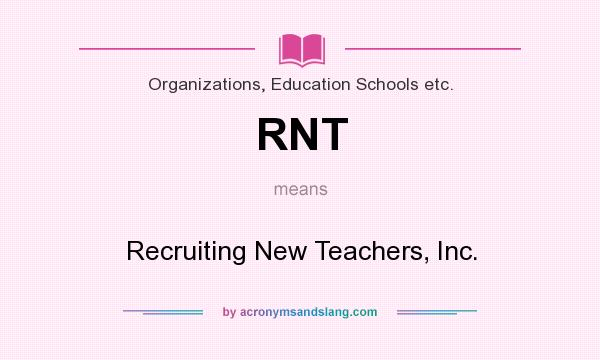 What does RNT mean? It stands for Recruiting New Teachers, Inc.