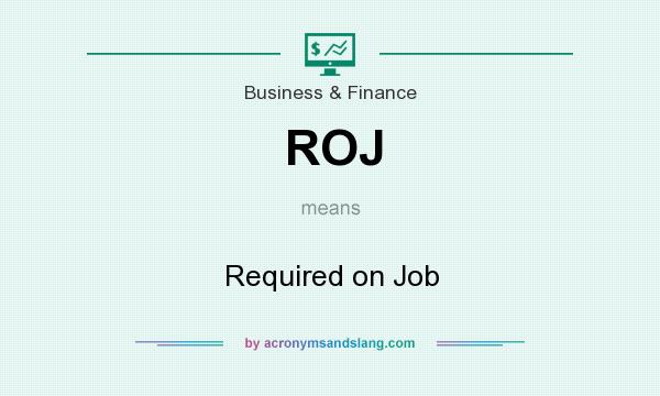 What does ROJ mean? It stands for Required on Job