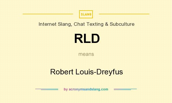 What does RLD mean? It stands for Robert Louis-Dreyfus