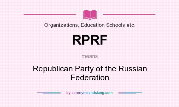 What does RPRF mean? It stands for Republican Party of the Russian Federation