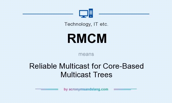 What does RMCM mean? It stands for Reliable Multicast for Core-Based Multicast Trees
