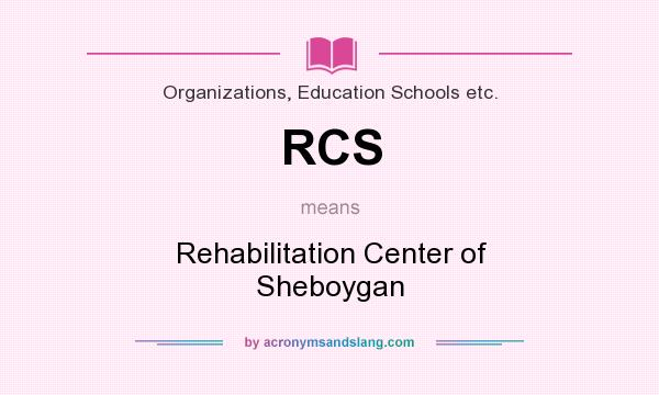 What does RCS mean? It stands for Rehabilitation Center of Sheboygan