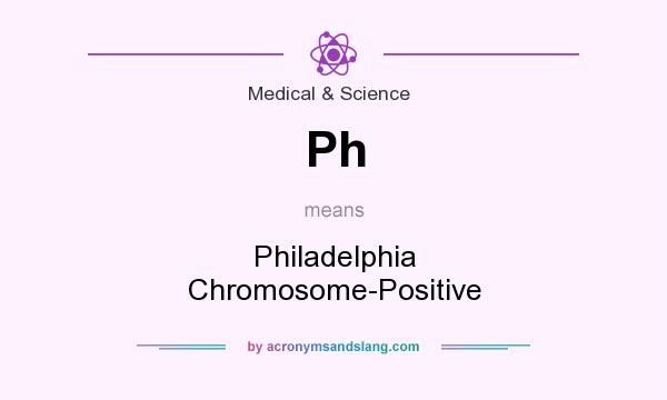 What does Ph mean? It stands for Philadelphia Chromosome-Positive