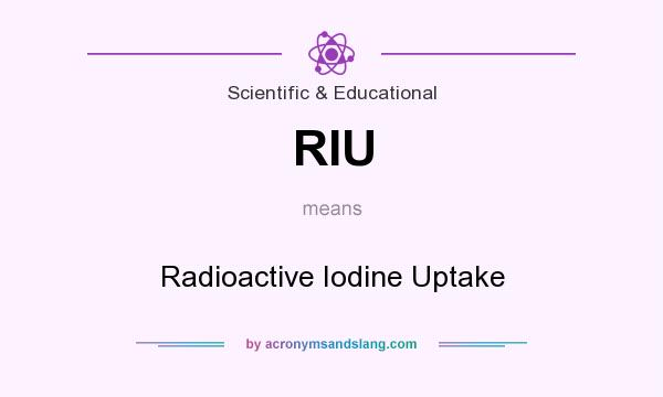 What does RIU mean? It stands for Radioactive Iodine Uptake