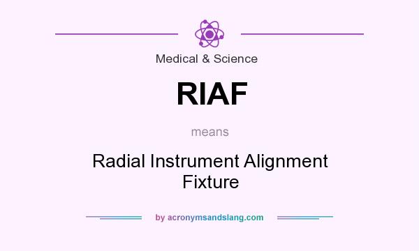 What does RIAF mean? It stands for Radial Instrument Alignment Fixture